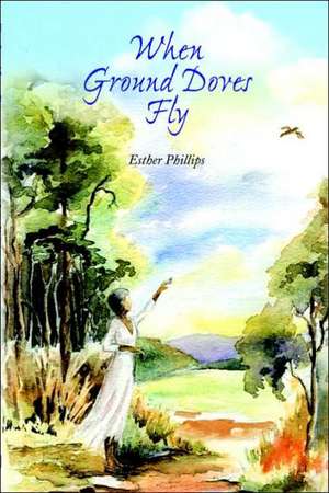 When Ground Doves Fly de Esther Phillips