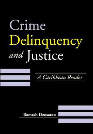 Crime, Delinquency and Justice: A Caribbean Reader de Ramesh Deosaran