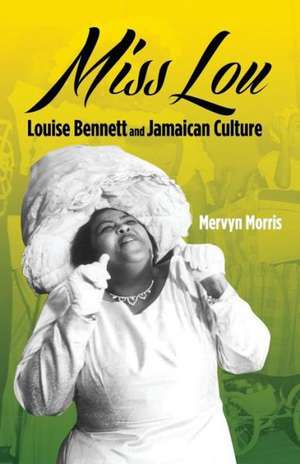 Miss Lou: Louise Bennett and Jamaican Culture de Mervyn Morris