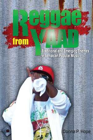 Reggae from Yaad: Traditional and Emerging Themes in Jamaican Popular Music de Donna P. Hope