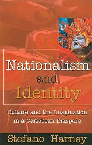 Nationalism and Identity: Culture and the Imagination in a Caribbean Diaspora de Stefano Harney