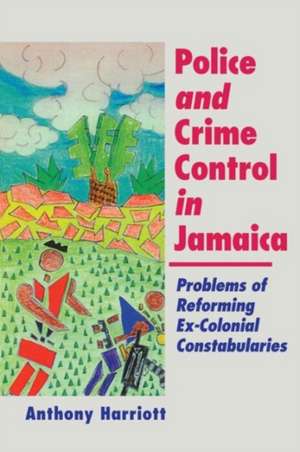 Police and Crime Control in Jamaica de Anthony Harriott