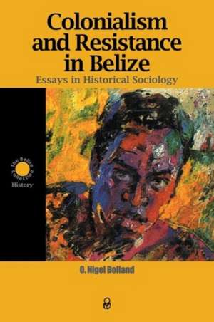 Colonialism and Resistance in Belize de O. Nigel Bolland