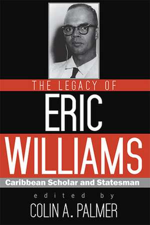 The Legacy of Eric Williams de Colin A. Palmer