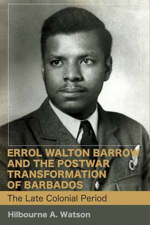 Errol Walton Barrow and the Postwar Transformation of Barbados (Vol. 1) de Hilbourne a Watson