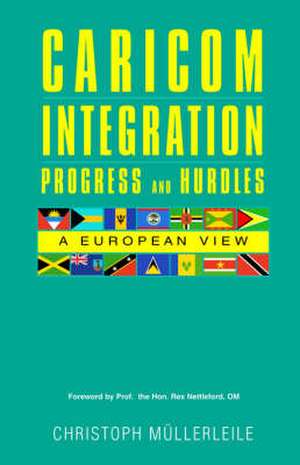 Caricom Integration Progress and Hurdles: A European View de Christoph Mullerleile