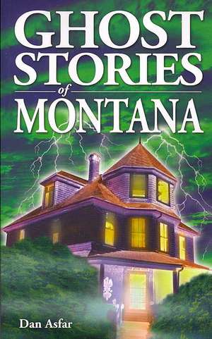 Ghost Stories of Montana de Dan Asfar BA