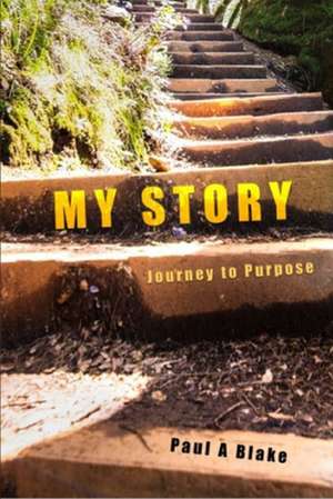 My Story: Journey to Purpose de Paul A. Blake