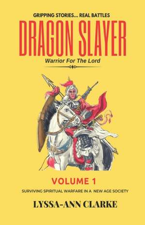 Dragon Slayer - Warrior for the Lord: Volume I- Surviving Spiritual Warfare in a New Age Society de Lyssa- Ann Clarke