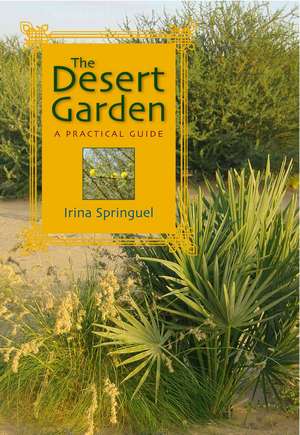 The Desert Garden: A Practical Guide de Irina Springuel