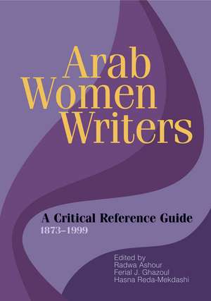 Arab Women Writers: A Critical Reference Guide, 1873-1999 de Radwa Ashour