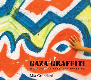 Gaza Graffiti: Messages of Love and Politics de Mia Gröndahl