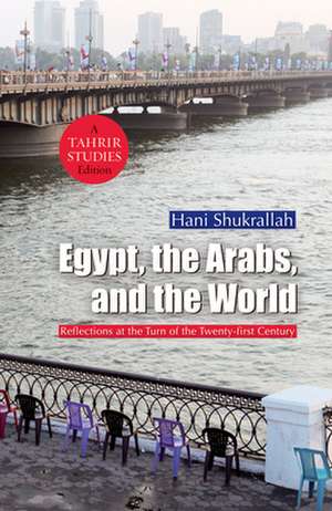 Egypt, the Arabs and the World: Reflections at the Turn of the Twenty-First Century de Hani Shukrallah