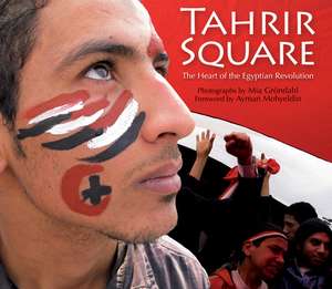 Tahrir Square: The Heart of the Egyptian Revolution de Mia Gröndahl