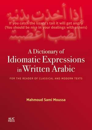 A Dictionary of Idiomatic Expressions in Written Arabic: For the Reader of Classical and Modern Texts de Mahmoud Sami Moussa