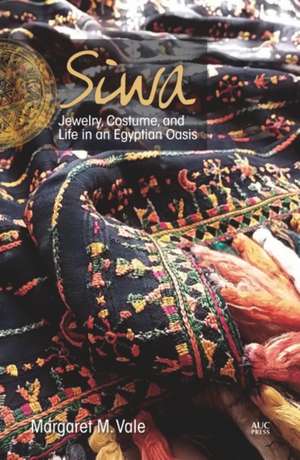 Siwa: Jewelry, Costume, and Life in an Egyptian Oasis de Margaret Mary Vale