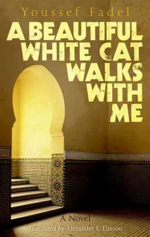 A Beautiful White Cat Walks with Me: A Novel de Youssef Fadel