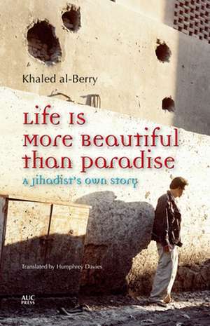 Life is More Beautiful Than Paradise: A Jihadist's Own Story de Khaled al-Berry