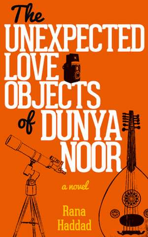 The Unexpected Love Objects of Dunya Noor: A Novel de Rana Haddad