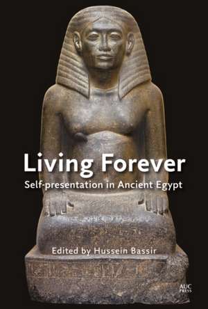 Living Forever: Self-presentation in Ancient Egypt de Hussein Bassir