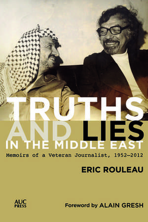 Truths and Lies in the Middle East: Memoirs of a Veteran Journalist, 1952–2012 de Eric Rouleau