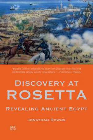 Discovery at Rosetta: Revealing Ancient Egypt de Jonathan Downs