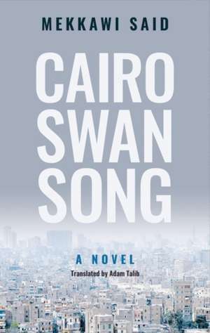 Cairo Swan Song: A Novel de Mekkawi Said