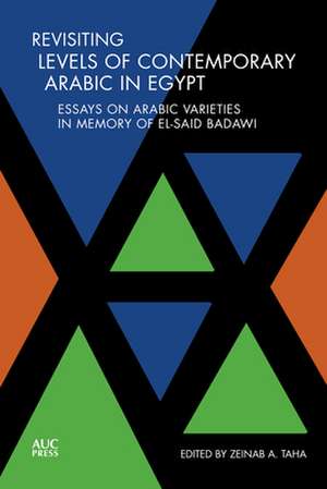 Revisiting Levels of Contemporary Arabic in Egypt: Essays on Arabic Varieties in Memory of El-Said Badawi de Zeinab A. Taha