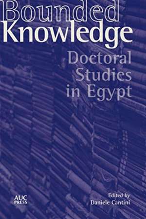 Bounded Knowledge: Doctoral Studies in Egypt de Daniele Cantini