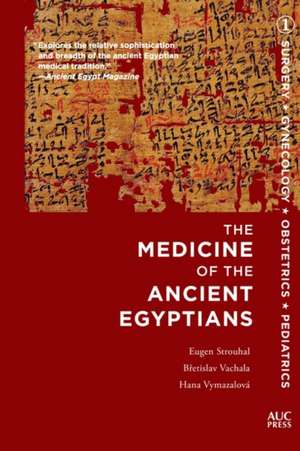 The Medicine of the Ancient Egyptians 1: Surgery, Gynecology, Obstetrics, and Pediatrics de Bretislav Vachala