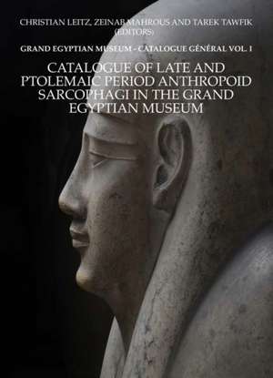 Catalogue of Late and Ptolemaic Period Anthropoid Sarcophagi in the Grand Egyptian Museum: Grand Egyptian Museum -- Catalogue Général Vol. 1 de Christian Leitz