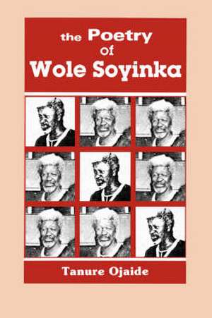 The Poetry of Wole Soyinka de Tanure Ojaide