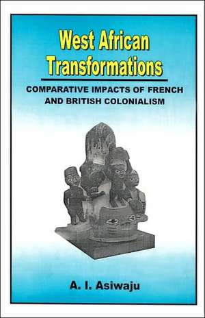 West African Transformations. Comparative Impacts of French and British Colonialism de A. I. Asiwaju