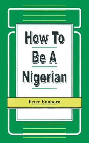 How to Be a Nigerian: Competition and Strategy in Emerging Economies de Peter Enahoro