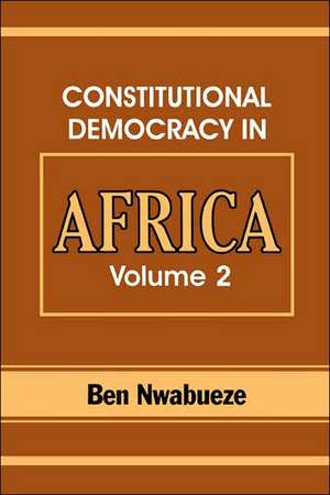 Constitutional Democracy in Africa. Vol. 2. Constitutionalism, Authoritarianism and Statism de Ben Nwabueze