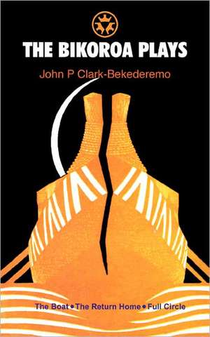 The Bikoroa Plays de John P. Clark-Bekederemo