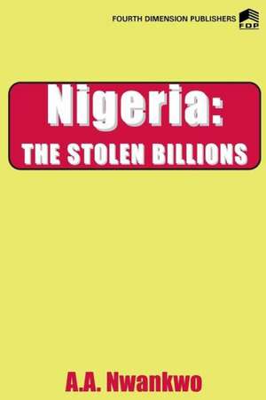 Nigeria. the Stolen Billions de Agwuncha A. Nwankwo