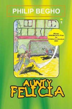 Aunty Felicia: Aunty Felicia Series de Philip Begho