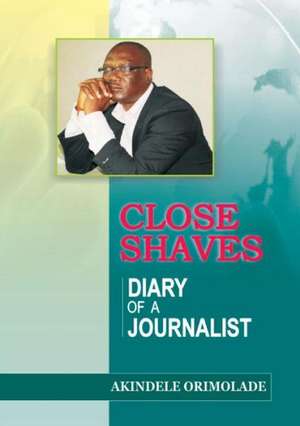 Close Shaves. Diary of a Journalist de Akindele Orimolade