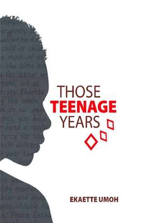 Those Teenage Years: Inspiring Stories for Teenagers, Young Adults and the Young at Heart de Ekaette Umoh