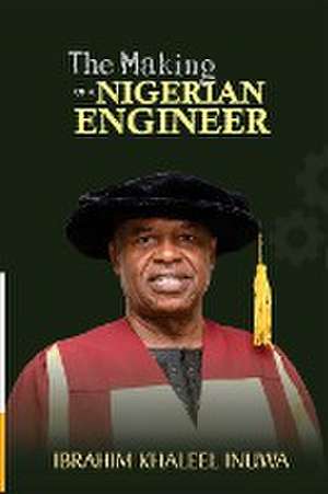 The Making of a Nigerian Engineer de Ibrahim Khaleel Inuwa