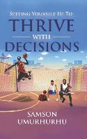 Setting Yourself Up To Thrive With Decisions de Samson Umurhurhu