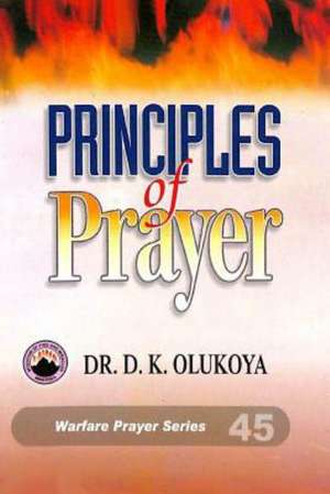 Principles of Prayer: A Revoutionary Newlook of Its Implications for the Nigerian Christians de Dr D. K. Olukoya