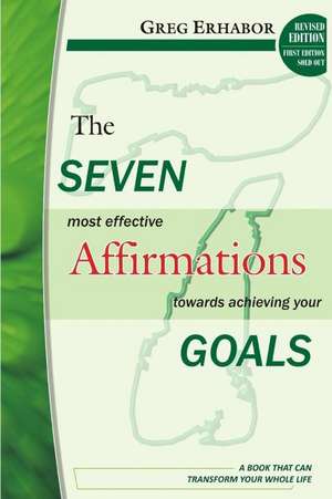 The Seven Most Effective Affirmations Towards Achieving Your Goals: A Book That Can Transform Your Whole Life de Gregory Erhabor