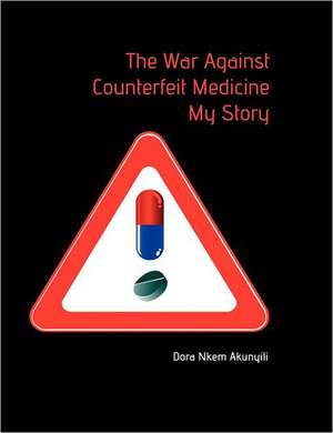 The War Against Counterfeit Medicne. My Story de Dora Nkem Akunyili