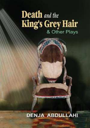 Death and the King's Grey Hair and Other Plays de Denja Abdullahi