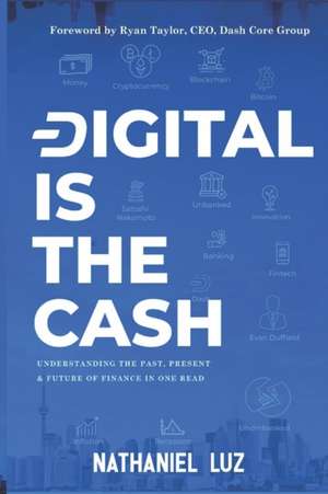 Digital is the Cash: Understanding The Past, Present & Future Of Finance In One Read de Nathaniel Luz