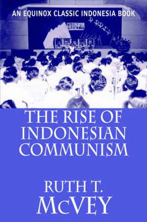 The Rise of Indonesian Communism de Ruth T McVey