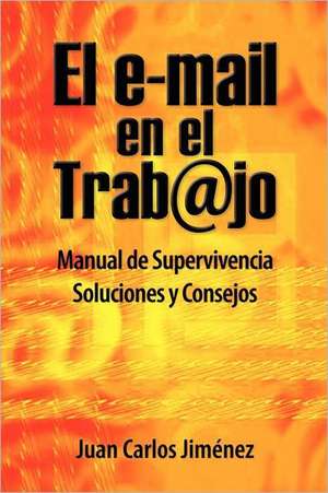 El Email En El Trabajo: Manual de Supervivencia. Soluciones y Consejos. de Juan Carlos Jimenez