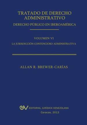 Tratado de Derecho Administrativo. Tomo VI. La Jurisdiccion Contencioso Administrativa de Allan R. Brewer-Carias